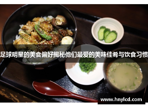 足球明星的美食偏好揭秘他们最爱的美味佳肴与饮食习惯